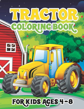 Tractor Coloring Book for Kids Ages 4-8: Cute Tractor Books For Toddler Boys Girls Preschoolers Ages 4-8 Big Tractor Book with 30 Simple and Cute Colo