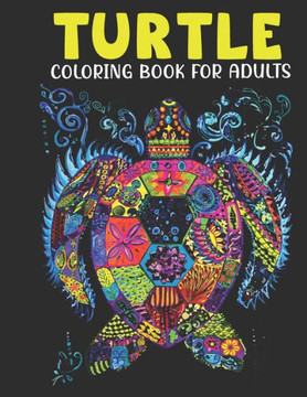 Turtle Coloring Book For Adults: An Adults Coloring Book With Turtle Collection, Stress Remissive, and Relaxation.