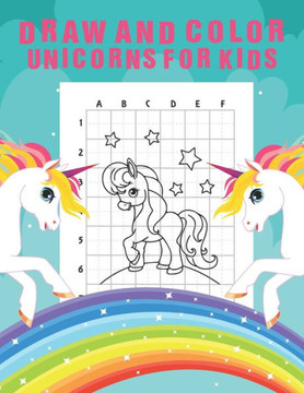 Draw And Color Unicorns For Kids: An Amazing Fun Learning Step by Step Unicorn Drawing and Coloring Activity Book Simple Grids Designed for Drawing Pu - Large Print