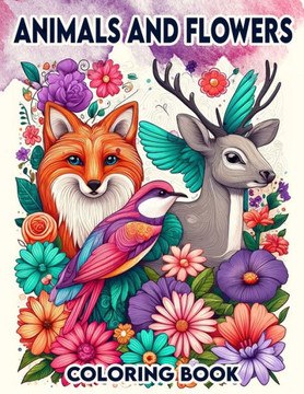 Animals and Flowers Coloring book: Revel in the Spectacle of Color and Beauty as You Color in Designs Featuring Animals and Flowers, Each Page Offerin