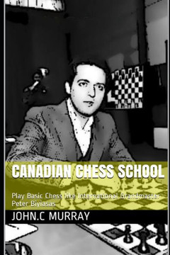 Canadian Chess School: Play Basic Chess like International Grandmaster Peter Biyiasas