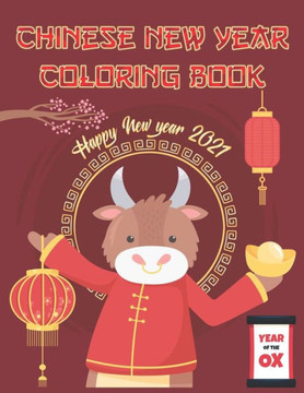 Chinese New Year Coloring Book: Chinese New Year Coloring Book 2021 Year of the Ox For Adults & Kids Activity Book