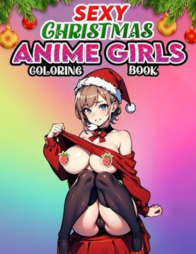 Christmas Anime Girls Sexy Coloring book: Colorful Holiday Temptations- Immerse Yourself in the Allure of Sexy Christmas Anime Girls - A Coloring Jour