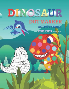 Dinosaur Dot Markers Activity Book For Kid Ages 4-6: Fun kids workbook Dinosaur Dot Markers games for learning, creative activities for toddlers and k