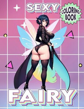 Fairy Coloring book Sexy: Tempting Temptresses- Indulge in the Allure of Fairies - Where Every Page Sparks Desire and Enchanted Intrigue!