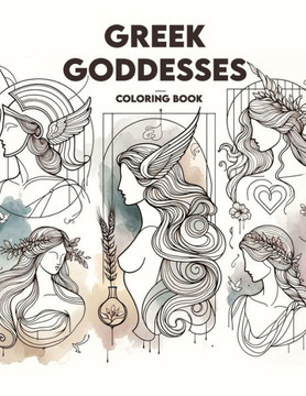 Greek Goddesses Coloring Book: Embark on a journey through ancient Greece and discover the powerful allure of goddesses, from Athena's wisdom to Aphr