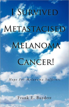 I Survived Metastacised Melanoma Cancer!: Hope For Melanoma Sufferers I Survived Metastacised Melanoma Cancer!: Hope For Melanoma Sufferers