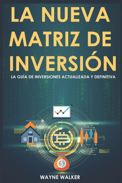 La Nueva Matriz de Inversión: La Guía de Inversiones Actualizada y Definitiva