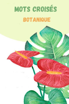Mots croisés botanique: 50 grilles de Mots croisés pour les passionnés de plantes et fleurs - jardinier - plantes aromatiques intérieur - bio