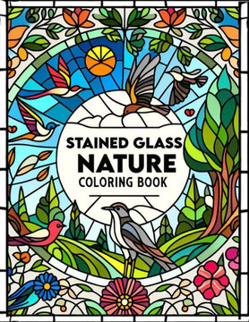 Stained Glass Nature Coloring Book: Immerse yourself in the radiant beauty of nature with this captivating, where each page showcases intricate staine