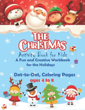 The Christmas activity book for kids ages 4 to 8, Dot to dot coloring pages, A Fun and Creative Workbook for the Holidays: coloring activity book for