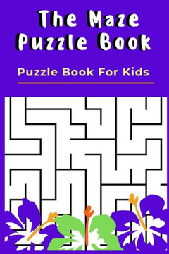 The Maze Puzzle Book: Puzzle Book For Kids - 50 Puzzles With Solutions - Maze Puzzle Book for Kids The Maze Puzzle Book: Puzzle Book For Kids - 50 Puzzles With Solutions - Maze Puzzle Book for Kids