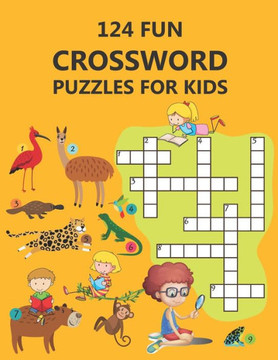 124 Fun Crossword Puzzles for Kids: First Children Crossword Puzzle Book for Kids Age 6, 7, 8, 9 and 10 and for 3rd graders, Kids Crosswords (Easy Wor 124 Fun Crossword Puzzles for Kids: First Children Crossword Puzzle Book for Kids Age 6, 7, 8, 9 and 10 and for 3rd graders, Kids Crosswords (Easy Wor