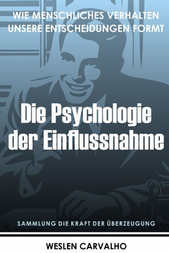 Die Psychologie der Einflussnahme: Wie Menschliches Verhalten Unsere Entscheidungen Formt