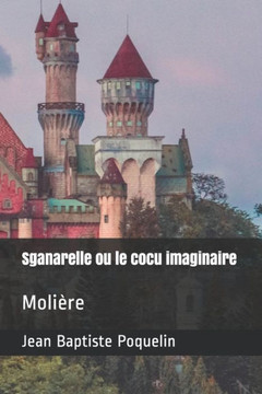 Sganarelle ou le cocu imaginaire: Molière