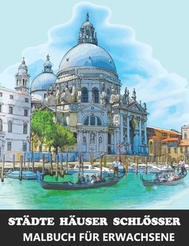 Städte Häuser Schlösser Malbuch für Erwachsene: Architektur Gebäude und Landschaft Ausmalen - Tolles Geschenk für Architekten Städte Häuser Schlösser Malbuch für Erwachsene: Architektur Gebäude und Landschaft Ausmalen - Tolles Geschenk für Architekten