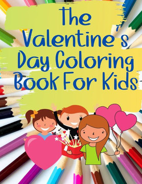 The Valentine's Coloring Book for Kids: Letting Kids Have Some Fun in This Day of Hearts