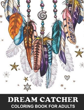 Dream Catcher Coloring Book for Adults: Native American Dream Catcher and Feather Designs with Stress Relief Patterns - Colouring Book for Happiness,
