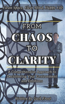 From Chaos to Clarity: A Comprehensive Approach to Decluttering Your Environment and Emotions.