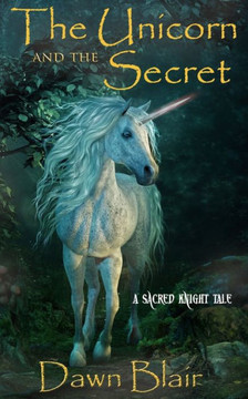 The Unicorn and the Secret: A Sacred Knight Tale