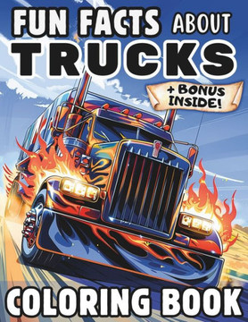 Fun Facts About Trucks Coloring Book: Kids Coloring Book with Fire Truck, Dump Truck, Garbage Truck, Construction Truck, and More for Ages 4-8 for Col