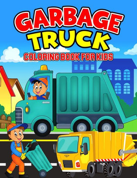 Garbage Truck Coloring Book for Kids: A Coloring Activity Book for Toddler/ Preschooler and Kids Ages 4-8 Gift for Boys & Girls Garbage Truck Coloring Book for Kids: A Coloring Activity Book for Toddler/ Preschooler and Kids Ages 4-8 Gift for Boys & Girls