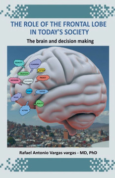 The Role of the Frontal Lobe in Today's Society. The Brain and Decision Making