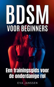BDSM voor Beginners: Een trainingsgids voor de onderdanige rol BDSM voor Beginners: Een trainingsgids voor de onderdanige rol
