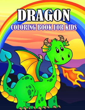 Dragon Coloring Book For Kids: Funny and relaxing Coloring Activity Book for Boys and Girls, Teens, Beginners, Toddler/ Preschooler and Kids Ages: 4-