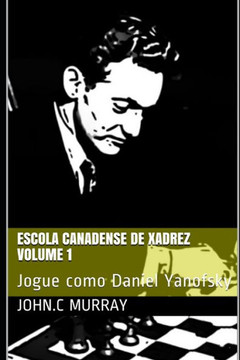 Escola Canadense de Xadrez Volume 1: Jogue como Daniel Yanofsky