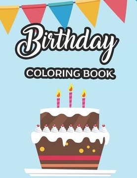 Birthday Coloring Book: Birthday-Themed Coloring Activity Pages For Children, Illustrations Of Gifts, Cakes, And More To Color