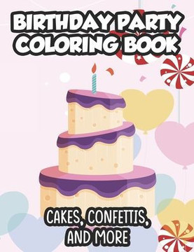 Birthday Party Coloring Book Cakes, Confettis, And More: Happy Designs For Children To Trace And Color, Cheerful Coloring Pages With Gifts And Cute An
