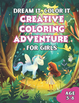 Dream It, Color It: Creative Coloring Adventure For Girls: A Coloring Book for Aspiring Princesses and Adventurers