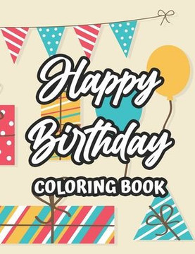 Happy Birthday Coloring Book: Toddlers Birthday-Themed Coloring Book, Illustrations And Designs To Trace And Color