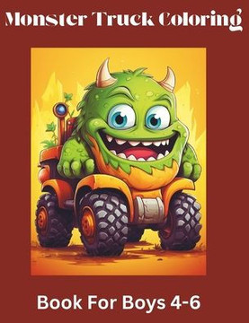 Monster Truck Coloring Book For Boys 4-6: Vol. 3 Truck Coloring Book for Boys 4-6, (and Girls) Who Love Monster Trucks