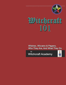 Witchcraft 101: Witches, Wiccans & Pagans, Who They Are, And What They Do