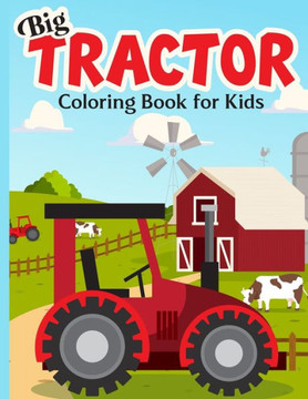 Big Tractor Coloring Book For Kids: 40 Simple & Big Farm Vehicles And Tractors Images For Beginners Learning How To Color: Ages 4-8