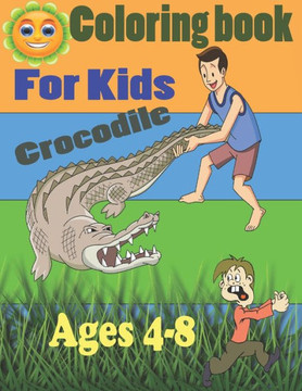 Coloring book for kids crocodile ages 4-8: Alligators And Crocodiles Coloring Book Discover These Pages That Kids & adults Can Color (best gift book f