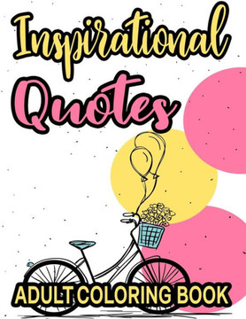 Inspirational Quotes Adult Coloring Book: Coloring Pages To Boost Confidence And Positivity, Motivational Quotes And Florals To Color