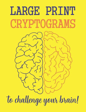 Large Print Cryptograms To Challenge Your Brain !: 200 Cryptoquote Puzzles of Inspiration, Motivation, and Wisdom (Volume 1) - Large Print