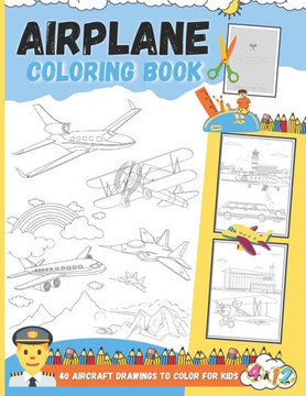 Airplane Coloring Book - 40 Aircraft Drawings To Color For Kids: Great Coloring of Airliners, Fighter jets, Private jets, Cargo aircraft and Landscape