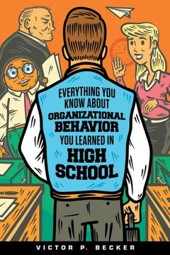 Everything You Know About Organizational Behavior You Learned In High School - 9781480879348
