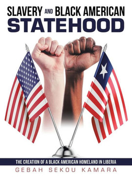 Slavery and Black American Statehood: The Creation of a Black American Homeland in Liberia