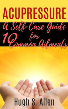 Acupressure: 10 Ways to Heal through Touch (Pressure Points in the Human body for Healing)