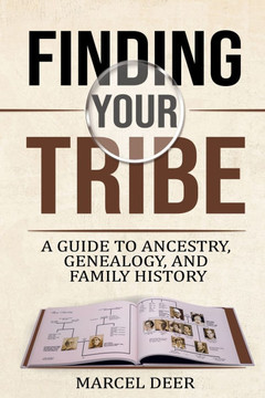 Finding Your Tribe: A Guide to Ancestry, Genealogy, and Family History