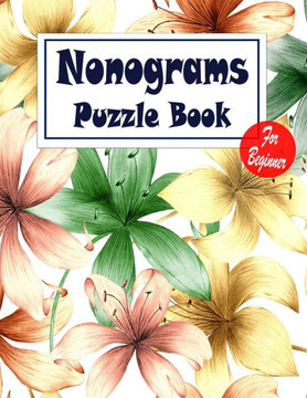 Nonograms Puzzle Book For Beginner: Nonograms Book Logic Pic Griddler Games Japanese Puzzles Picross Games Logic Grid Puzzles Hanjie Puzzle Books Logi Nonograms Puzzle Book For Beginner: Nonograms Book Logic Pic Griddler Games Japanese Puzzles Picross Games Logic Grid Puzzles Hanjie Puzzle Books Logi