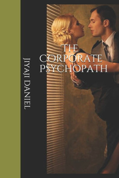 The Corporate Psychopath: The Mysterious Life of a Paranoid CEO