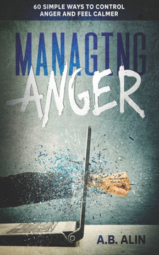 Managing Anger: 60 Ways to Control Anger and Feel Calmer