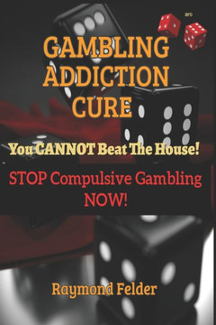 Gambling Addiction Cure - You CANNOT beat the House!: STOP Compulsive Gambling NOW!