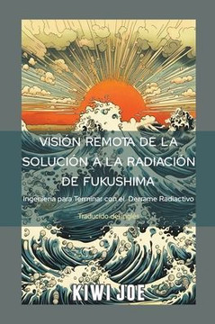 Visión Remota de la Solución a la Radiación de Fukushima: Ingeniería para Terminar con el Derrame Radiactivo